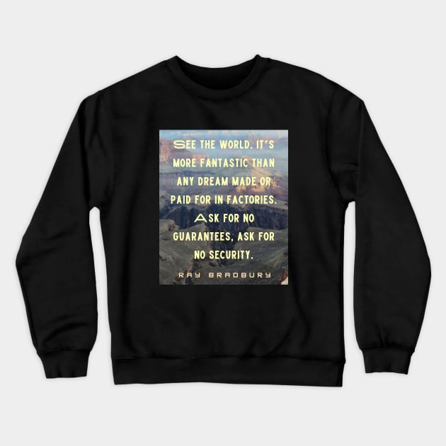 Ray Bradbury quote: See the world. It&#39;s more fantastic than any dream... Crewneck Sweatshirt by artbleed